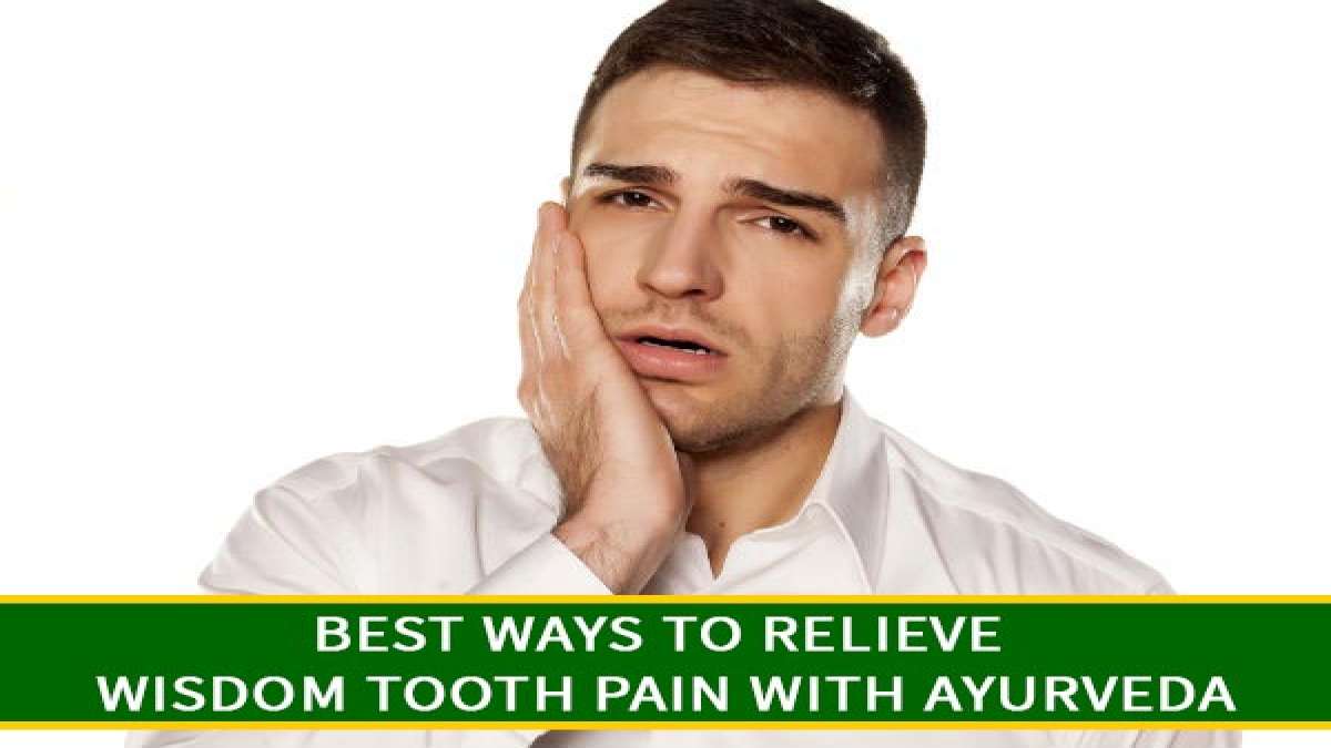 10 Best Ways To Relieve Wisdom Tooth Pain With Ayurveda