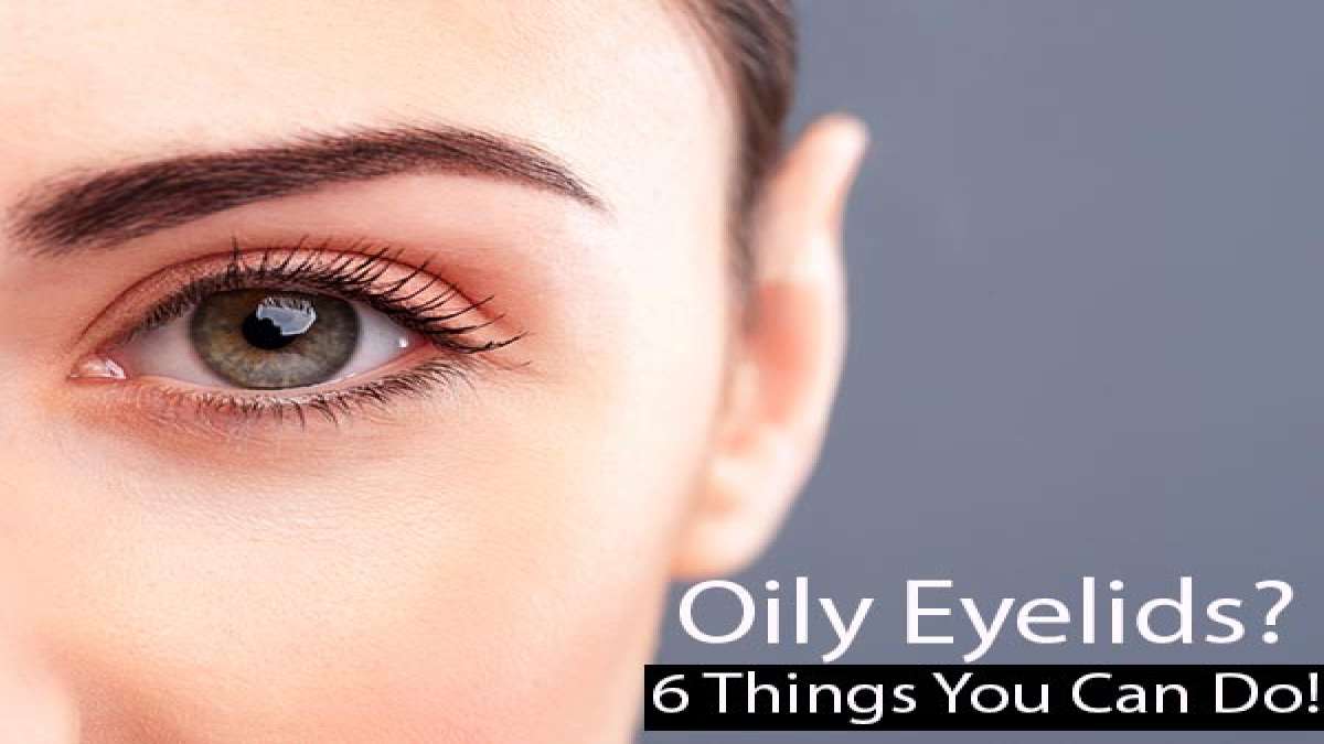 Oily Eyelids? 6 Things You Can Do!