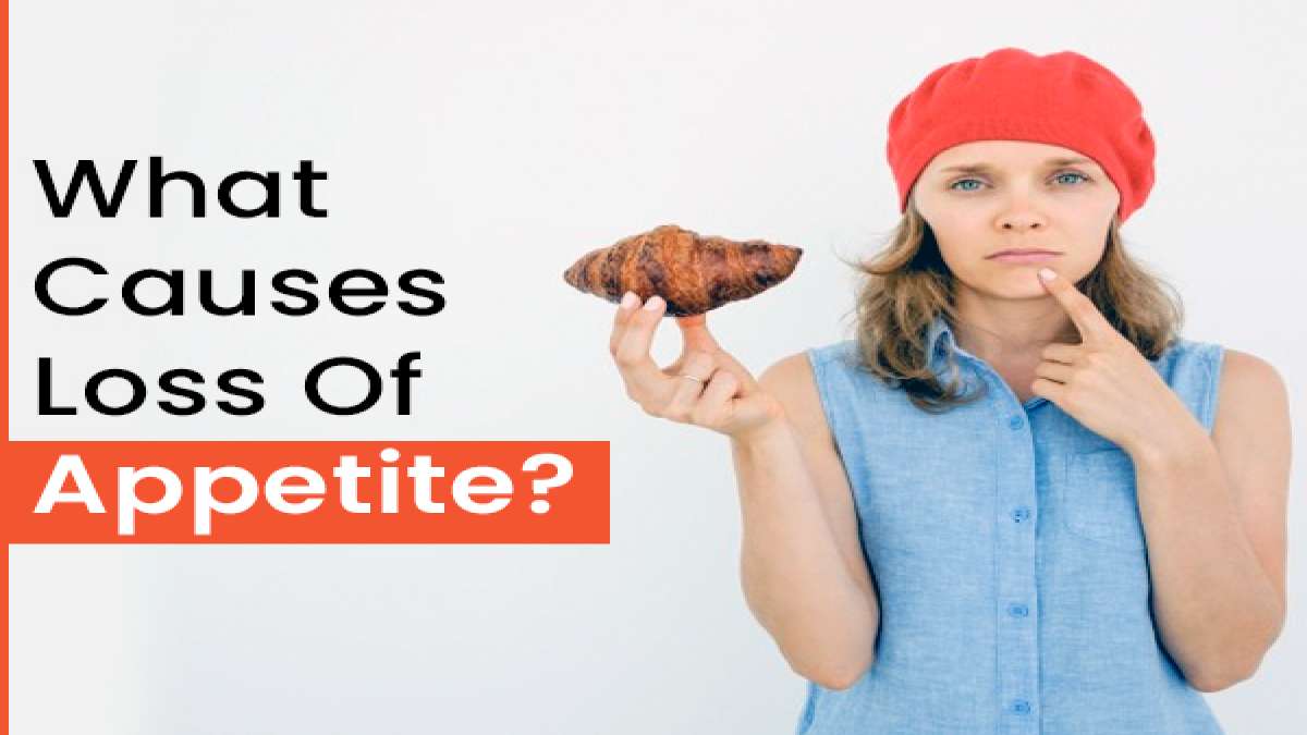 Loss Of Appetite Causes, Associated Symptoms, Diagnosis, Treatment And