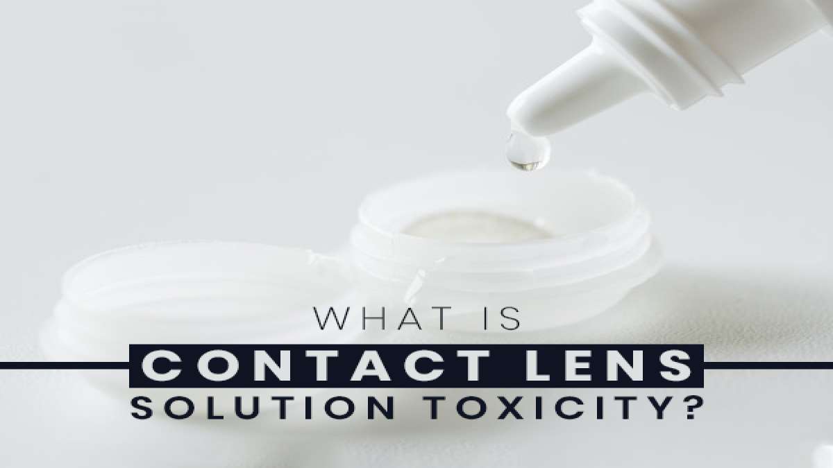 Contact Lens Solution Toxicity Causes, Symptoms, Risk Factors And