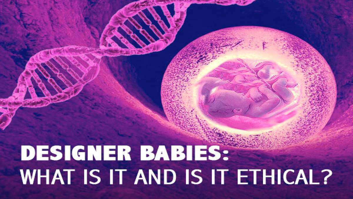 What Are Designer Babies? Is It Ethical? Are Designer Babies Going To