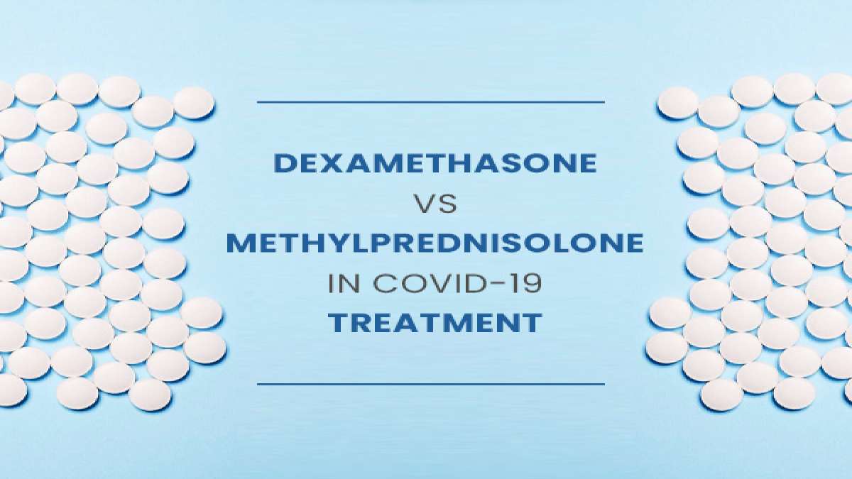Dexamethasone Vs Methylprednisolone In COVID19 Treatment Which Drug