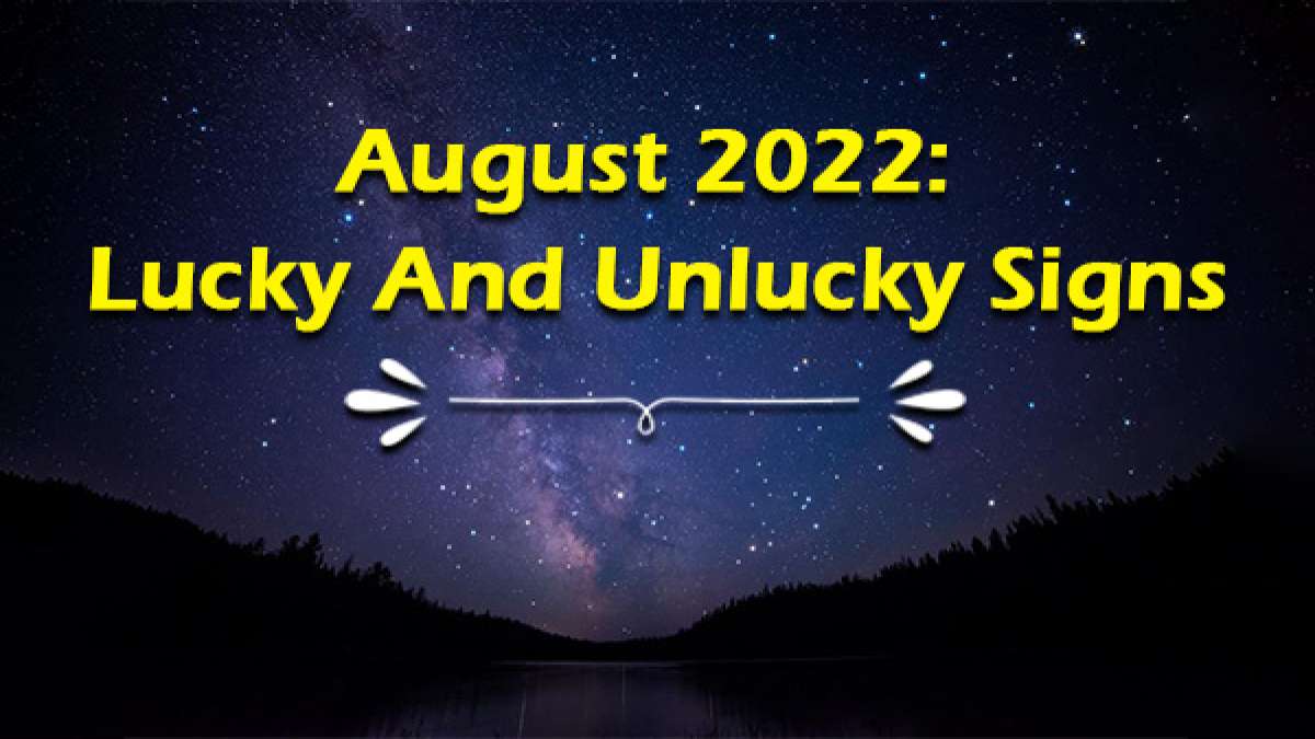 August 2022 Check Out The Lucky And Unlucky Signs This Month