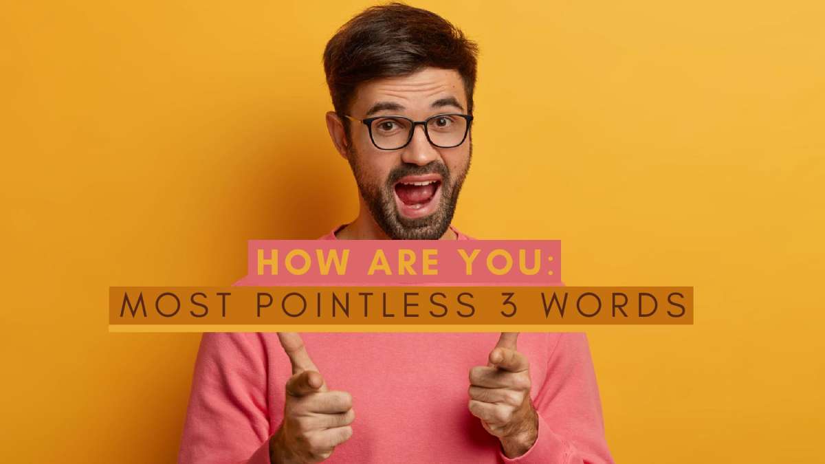 'How Are You' Is The Most Useless Three Words According To Researchers