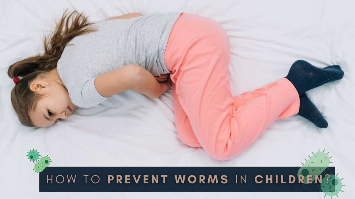 Why Do Kids Get Worms? How To Prevent Worms In Children?