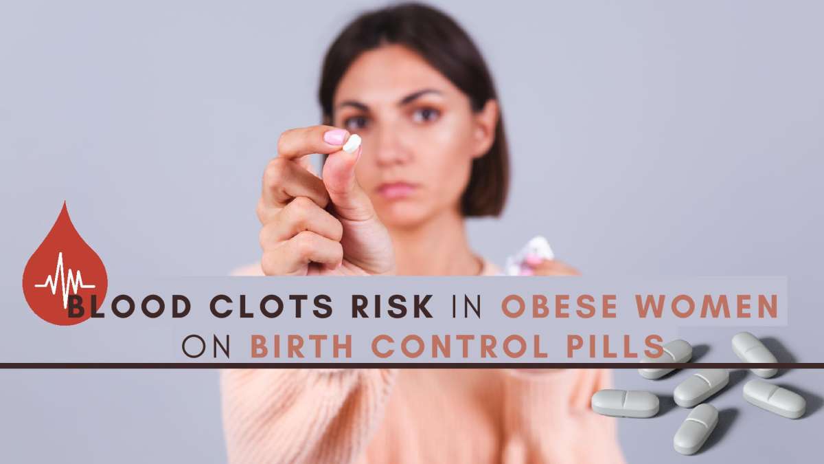 Blood Clots Risk In Obese Women On Birth Control Pills What You Should