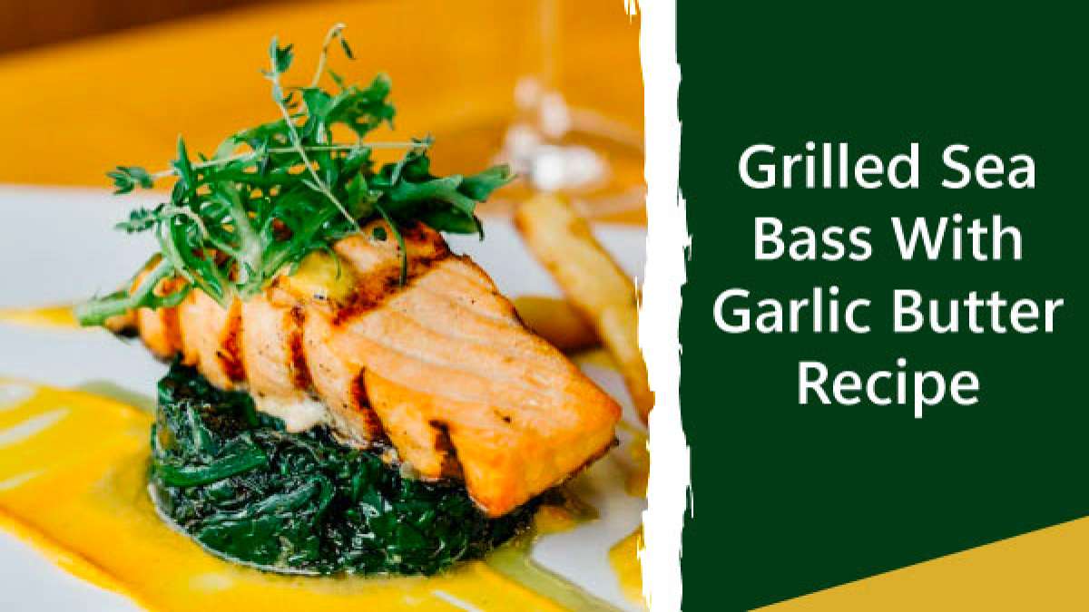 Christmas 2022 Perfect Grilled Sea Bass With Garlic Butter Recipe