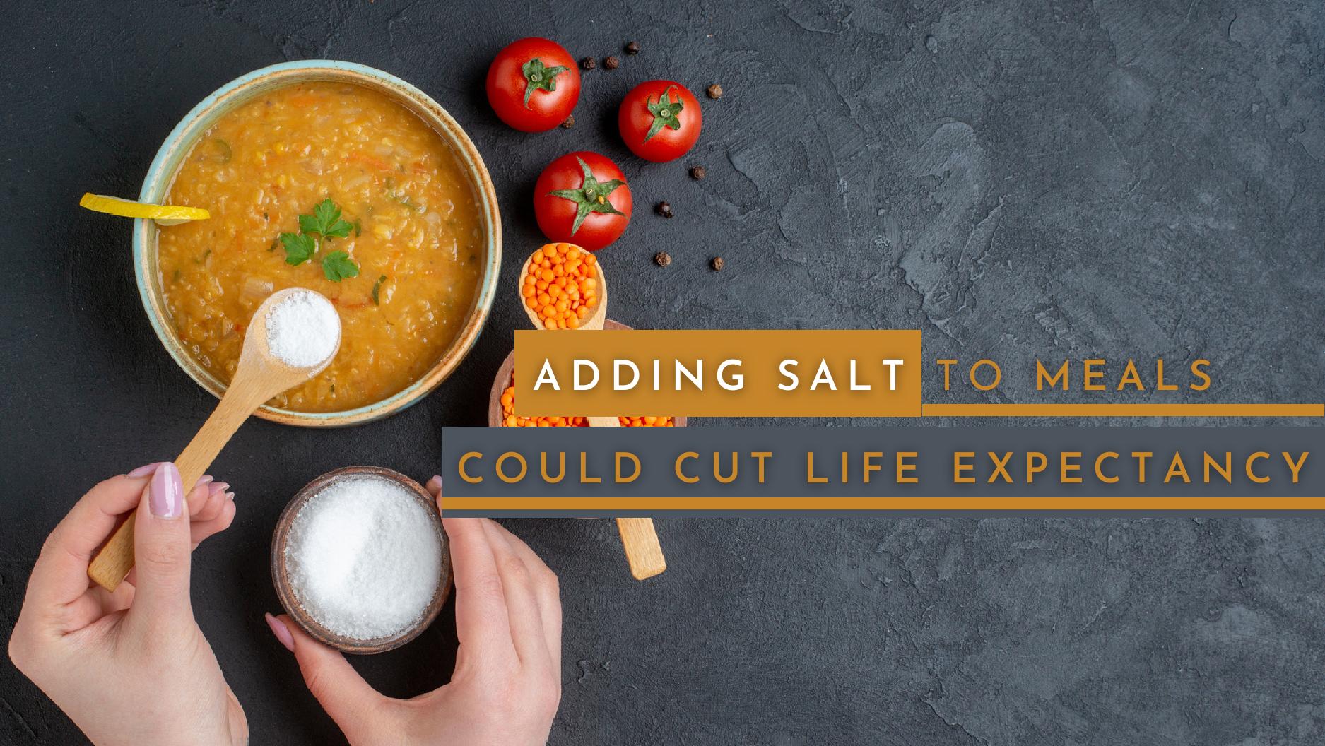 Did You Know Adding Table Salt To Food Can Cut Years Off Your Life