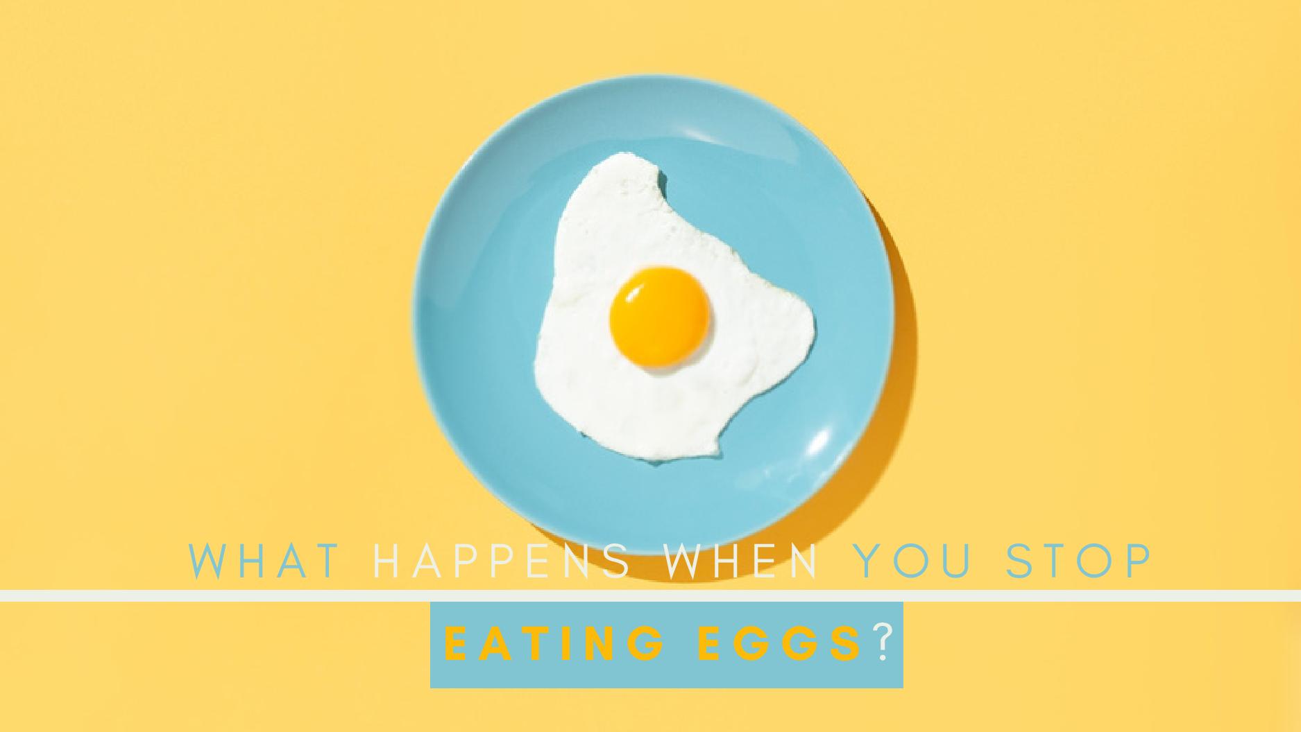 What Happens When You Stop Eating Eggs Completely?
