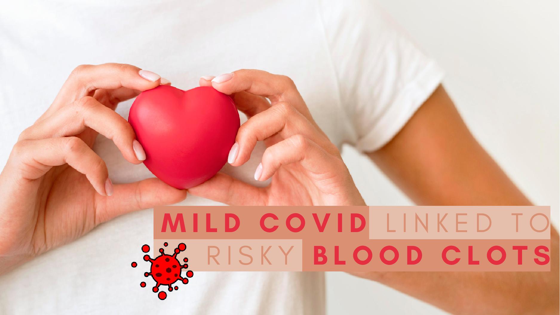Mild COVID Linked To LifeThreatening Blood Clots, Increased Risk Of