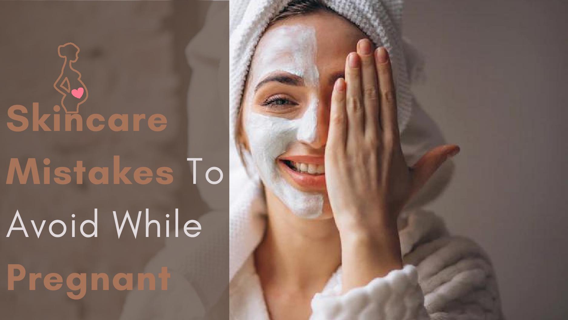 Skincare Mistakes To Avoid While Pregnant
