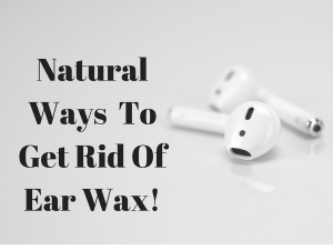 How Do You Get Rid Of Ear Wax Naturally How Do You Get Rid Of Ear Wax Naturally